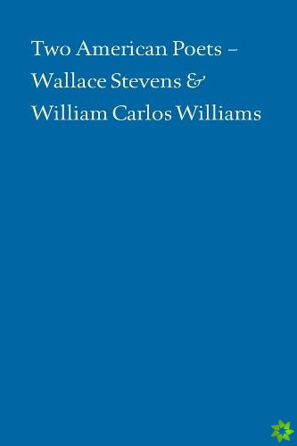 Two American Poets  Wallace Stevens and William Carlos Williams