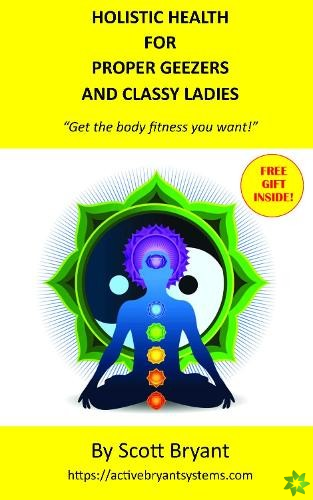 HOLISTIC HEALTH for Proper Geezers and Classy Ladies