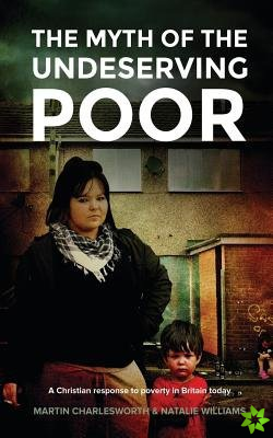 Myth of the Undeserving Poor - a Christian Response to Poverty in Britain Today