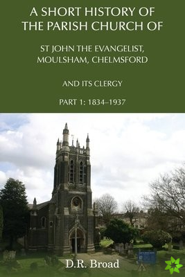 Short History of the Parish Church of St John the Evangelist, Moulsham, Chelmsford and its Clergy