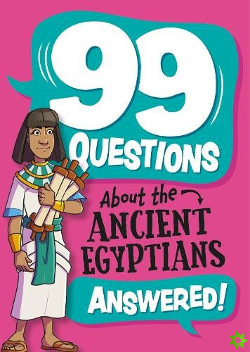 99 Questions About: The Ancient Egyptians