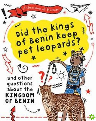 Question of History: Did the kings of Benin keep pet leopards? And other questions about the kingdom of Benin