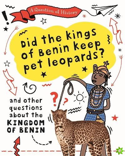 Question of History: Did the kings of Benin keep pet leopards? And other questions about the kingdom of Benin
