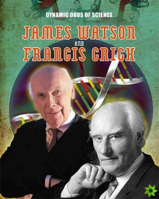 Dynamic Duos of Science: James Watson and Francis Crick