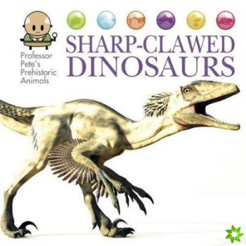 Professor Pete's Prehistoric Animals: Sharp-Clawed Dinosaurs