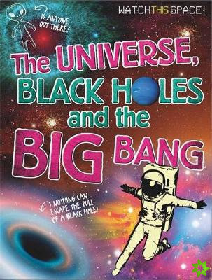 Watch This Space: The Universe, Black Holes and the Big Bang