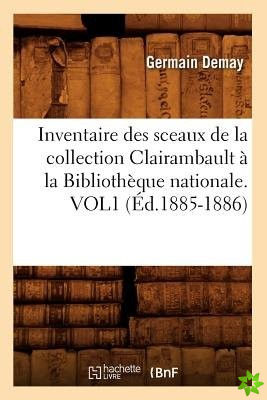 Inventaire Des Sceaux de la Collection Clairambault A La Bibliotheque Nationale. Vol1 (Ed.1885-1886)