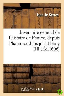 Inventaire General de l'Histoire de France, Depuis Pharamond Jusqu' A Henry IIII Aujourd'hui Regnant