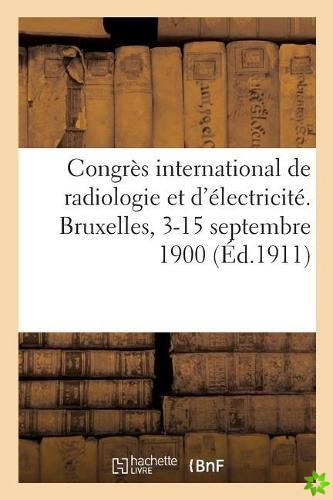 Congres International de Radiologie Et d'Electricite, Comptes Rendus. Bruxelles, 3-15 Septembre 1900