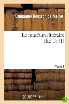 Le Museum Litteraire Ou Chefs-d'Oeuvre de la Litterature Francaise Depuis La Renaissance Des Lettres