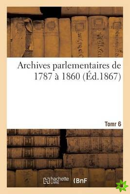 Archives Parlementaires de 1787 A 1860 Tome 6