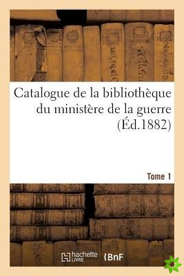 Catalogue de la Bibliotheque Du Ministere de la Guerre. Tome 1