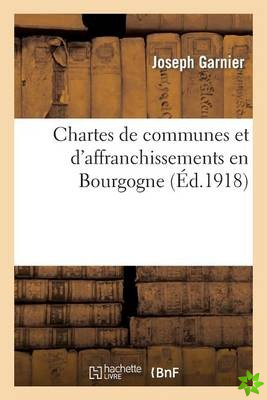 Chartes de Communes Et d'Affranchissements En Bourgogne, Publiees Sous Les Auspices