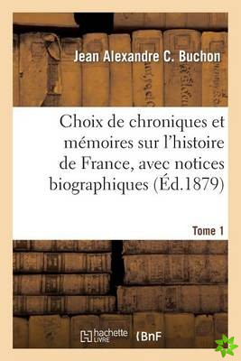 Choix de Chroniques Et Memoires Sur l'Histoire de France, Avec Notices Biographiques. Tome 1