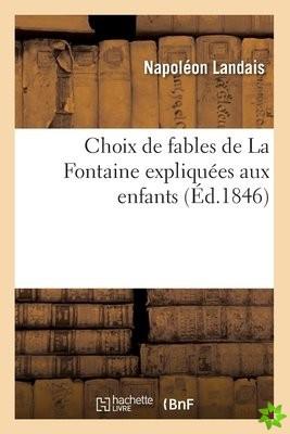 Choix de Fables de la Fontaine Expliqu es Aux Enfants ( d.1846)