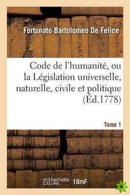 Code de l'Humanite, Ou La Legislation Universelle, Naturelle, Civile Et Politique Tome 1