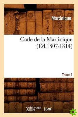 Code de la Martinique. Tome 1 (Ed.1807-1814)
