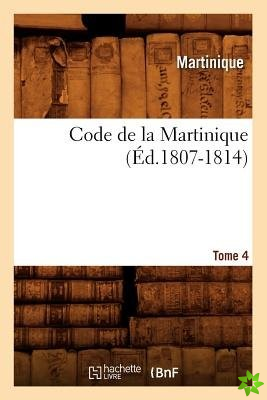 Code de la Martinique. Tome 4 (Ed.1807-1814)