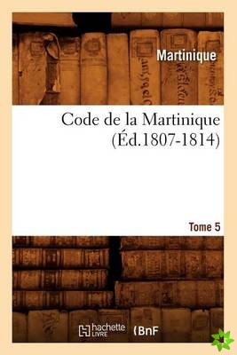Code de la Martinique. Tome 5 (Ed.1807-1814)