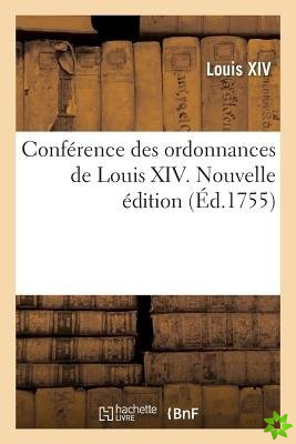 Conference Des Ordonnances de Louis XIV Avec Les Anciennes Ordonnances Du Royaume