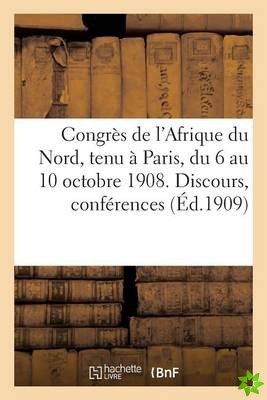 Congres de l'Afrique Du Nord, Tenu A Paris, Du 6 Au 10 Octobre 1908. Compte-Rendu Des Travaux