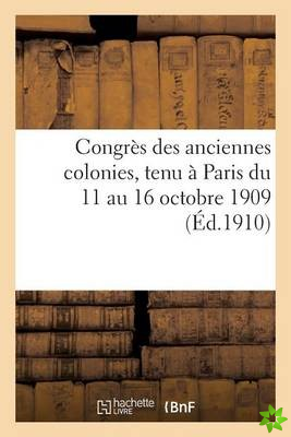 Congres Des Anciennes Colonies, Tenu A Paris Du 11 Au 16 Octobre 1909. Compte-Rendu Des Travaux