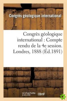 Congres Geologique International: Compte Rendu de la 4e Session. Londres, 1888