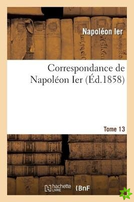 Correspondance de Napoleon Ier. Tome 13