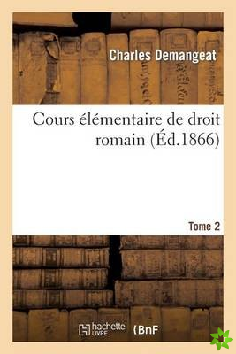 Cours Elementaire de Droit Romain.... Edition 2, Tome 2