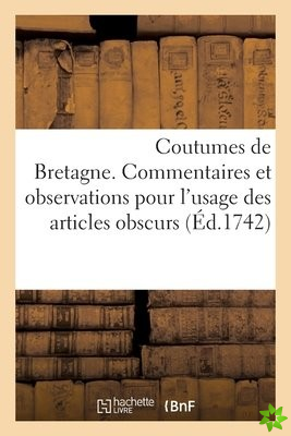 Coutumes de Bretagne. Commentaires Et Observations Pour l'Usage Des Articles Obscurs
