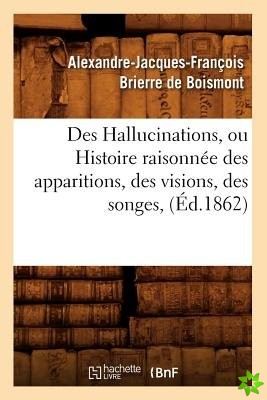 Des Hallucinations, Ou Histoire Raisonnee Des Apparitions, Des Visions, Des Songes, (Ed.1862)