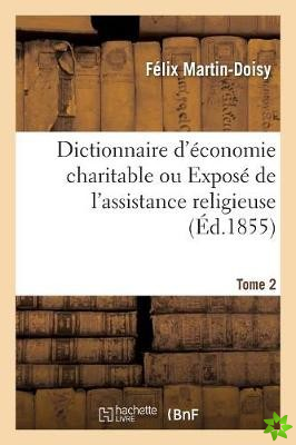 Dictionnaire d'Economie Charitable Ou Expose de l'Assistance Religieuse Tome 2