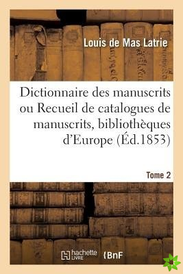 Dictionnaire Des Manuscrits Ou Recueil de Catalogues de Manuscrits, Bibliotheques d'Europe Tome 2