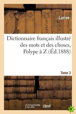 Dictionnaire Francais Illustre Des Mots Et Des Choses. T. 3, Polype A Z