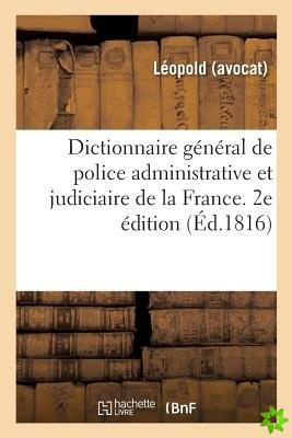 Dictionnaire General de Police Administrative Et Judiciaire de la France. 2e Edition