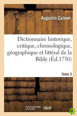 Dictionnaire Historique, Critique, Chronologique, Geographique Et Litteral de la Bible. Tome 3