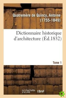 Dictionnaire Historique d'Architecture. Tome 1