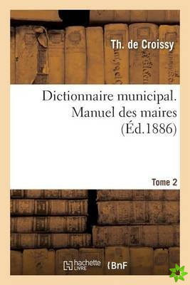 Dictionnaire Municipal. Manuel Des Maires. Tome 2