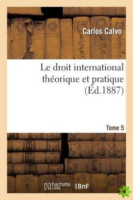 Droit International Theorique Et Pratique Ed. 4, Tome 5