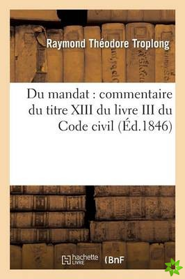 Du Mandat: Commentaire Du Titre XIII Du Livre III Du Code Civil