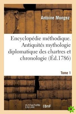 Encyclopedie Methodique. Antiquites Mythologie Diplomatique Des Chartres Et Chronologie. Tome 1