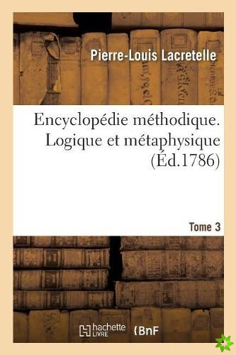 Encyclopedie Methodique. Logique Et Metaphysique. Tome 3