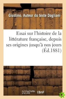 Essai Sur l'Histoire de la Litterature Francaise, Depuis Ses Origines Jusqu'a Nos Jours