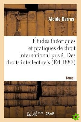Etudes Theoriques Et Pratiques de Droit International Prive. Des Droits Intellectuels. Tome I
