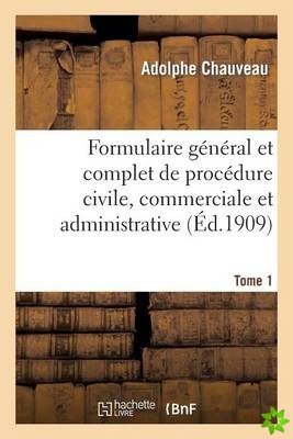 Formulaire General Et Complet de Procedure Civile, Commerciale Et Administrative. Tome 1