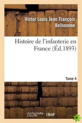 Histoire de l'Infanterie En France. Tome 4