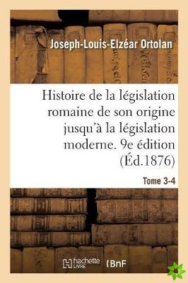 Histoire de la Legislation Romaine Depuis Son Origine Jusqu'a La Legislation Moderne. 9e Edition