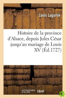 Histoire de la Province d'Alsace, Depuis Jules Cesar Jusqu'au Mariage de Louis XV,