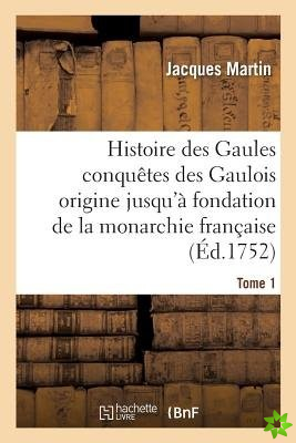 Histoire Des Gaules Et Des Conquetes Des Gaulois Depuis Leur Origine T01