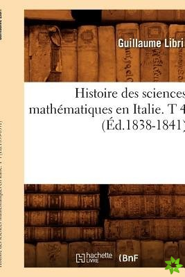 Histoire Des Sciences Mathematiques En Italie. T 4 (Ed.1838-1841)
